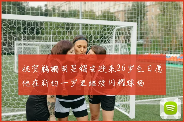 祝贺鹈鹕明星锡安迎来26岁生日愿他在新的一岁里继续闪耀球场